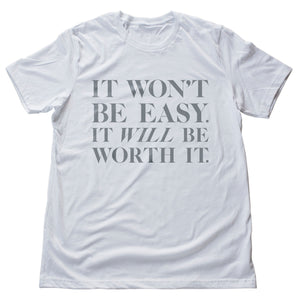 It won't be easy. It WILL be worth it. — premium unisex T-shirt